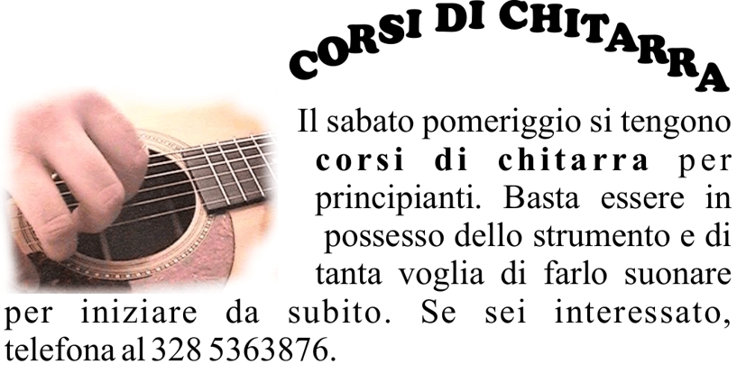Il sabato pomeriggio si tengono corsi di chitarra per principianti. Basta essere in   possesso dello strumento e di tanta voglia di farlo suonare per iniziare da subito. Se sei interessato, telefona al 328 5363876.
